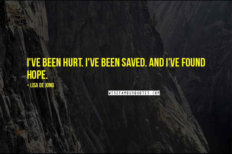 Lisa De Jong Quotes: I've been hurt. I've been saved. And I've found hope.