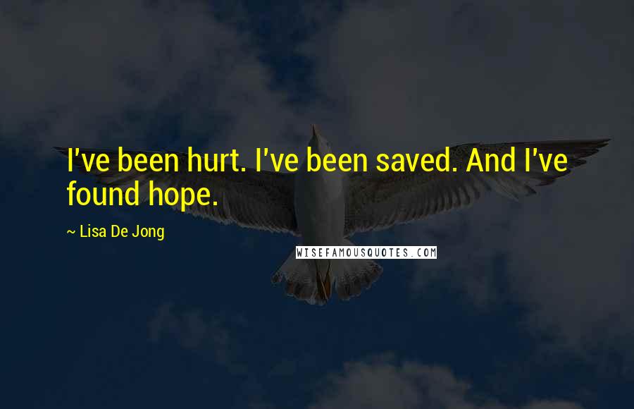 Lisa De Jong Quotes: I've been hurt. I've been saved. And I've found hope.