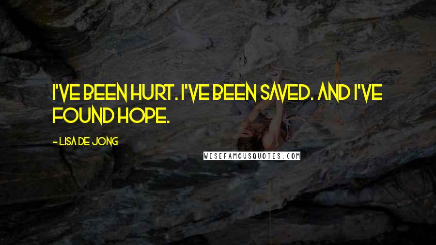 Lisa De Jong Quotes: I've been hurt. I've been saved. And I've found hope.