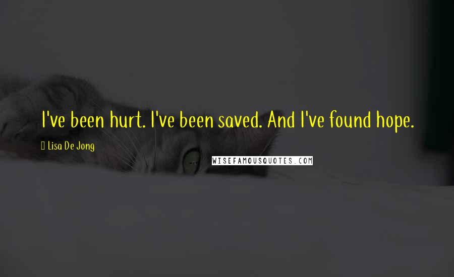 Lisa De Jong Quotes: I've been hurt. I've been saved. And I've found hope.