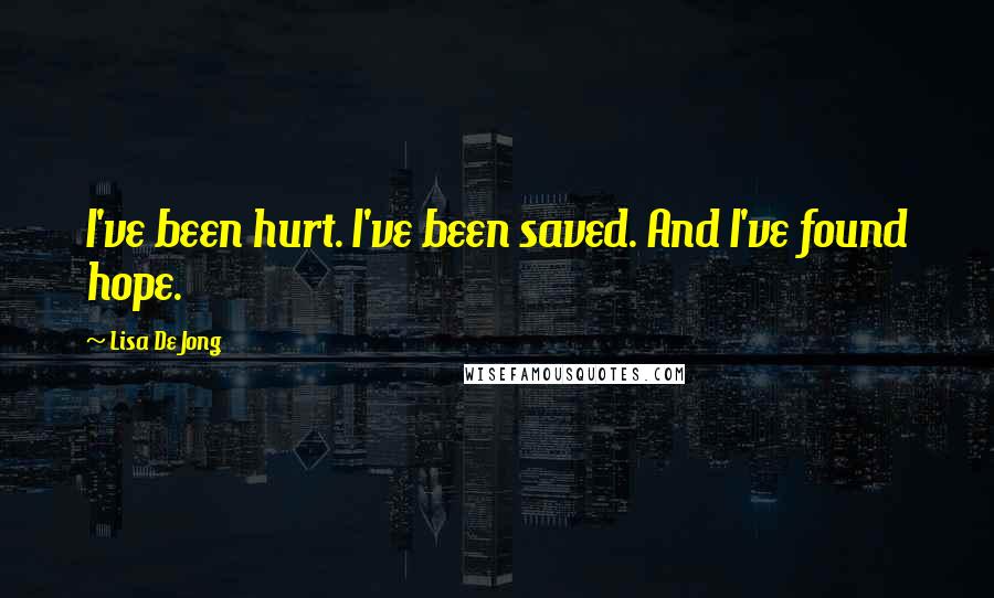 Lisa De Jong Quotes: I've been hurt. I've been saved. And I've found hope.