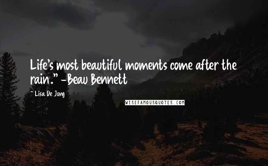 Lisa De Jong Quotes: Life's most beautiful moments come after the rain." -Beau Bennett