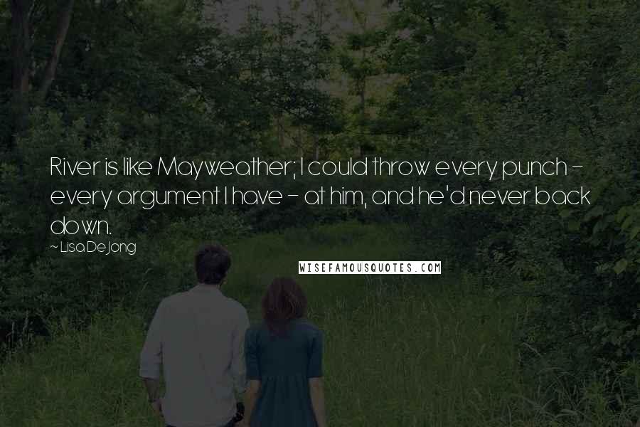 Lisa De Jong Quotes: River is like Mayweather; I could throw every punch - every argument I have - at him, and he'd never back down.