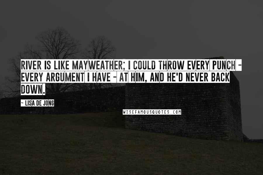 Lisa De Jong Quotes: River is like Mayweather; I could throw every punch - every argument I have - at him, and he'd never back down.