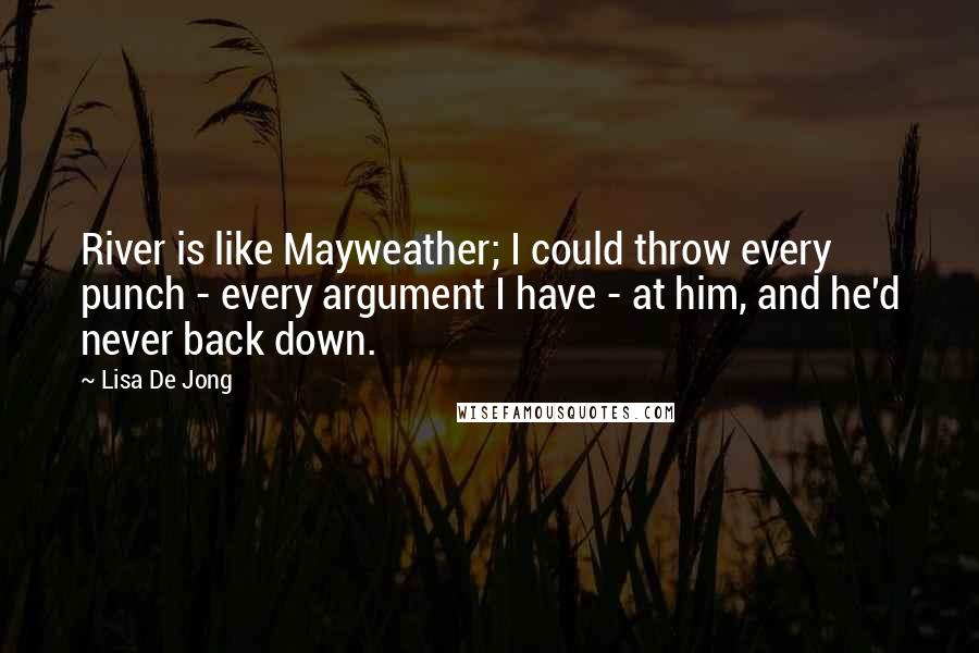 Lisa De Jong Quotes: River is like Mayweather; I could throw every punch - every argument I have - at him, and he'd never back down.