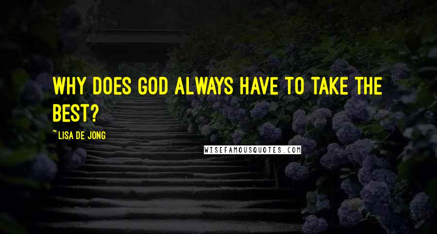 Lisa De Jong Quotes: Why does God always have to take the best?
