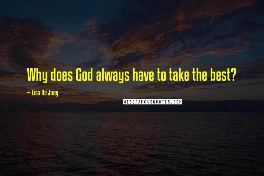 Lisa De Jong Quotes: Why does God always have to take the best?