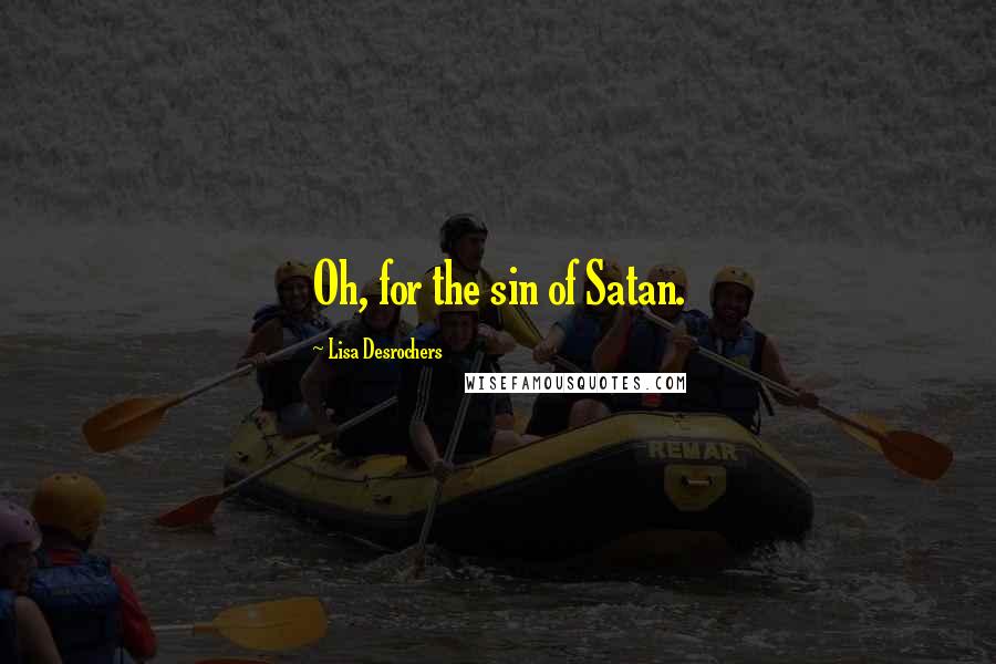 Lisa Desrochers Quotes: Oh, for the sin of Satan.
