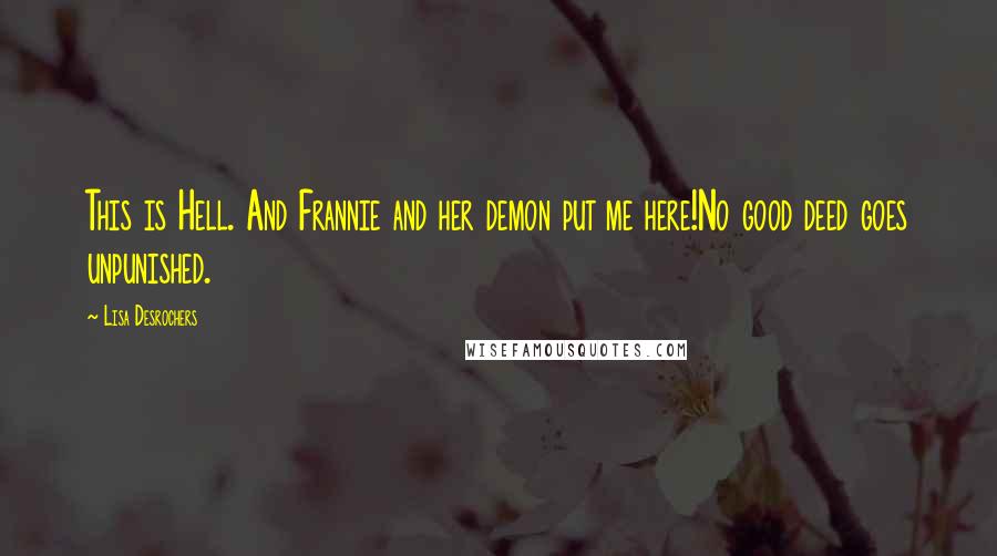 Lisa Desrochers Quotes: This is Hell. And Frannie and her demon put me here!No good deed goes unpunished.