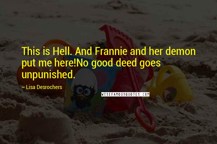 Lisa Desrochers Quotes: This is Hell. And Frannie and her demon put me here!No good deed goes unpunished.