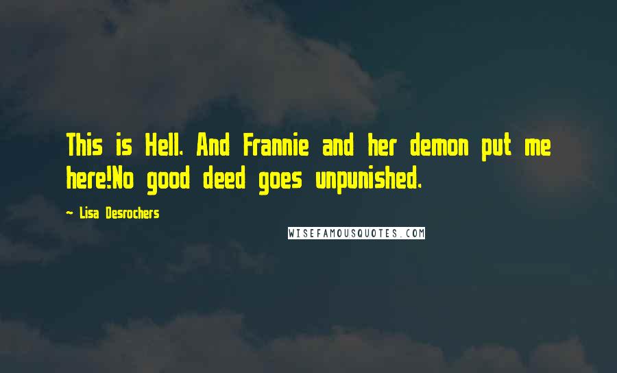 Lisa Desrochers Quotes: This is Hell. And Frannie and her demon put me here!No good deed goes unpunished.