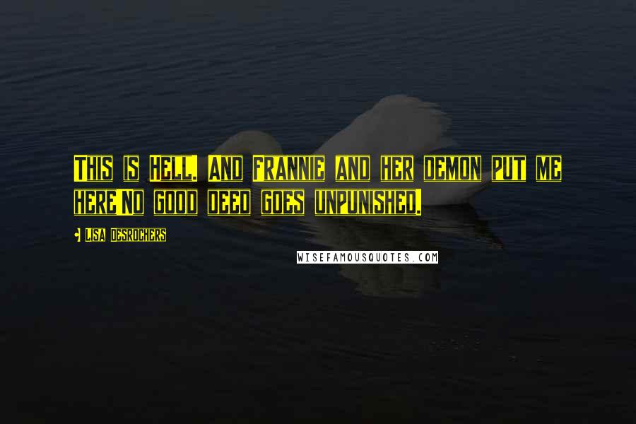 Lisa Desrochers Quotes: This is Hell. And Frannie and her demon put me here!No good deed goes unpunished.