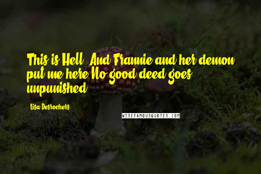 Lisa Desrochers Quotes: This is Hell. And Frannie and her demon put me here!No good deed goes unpunished.