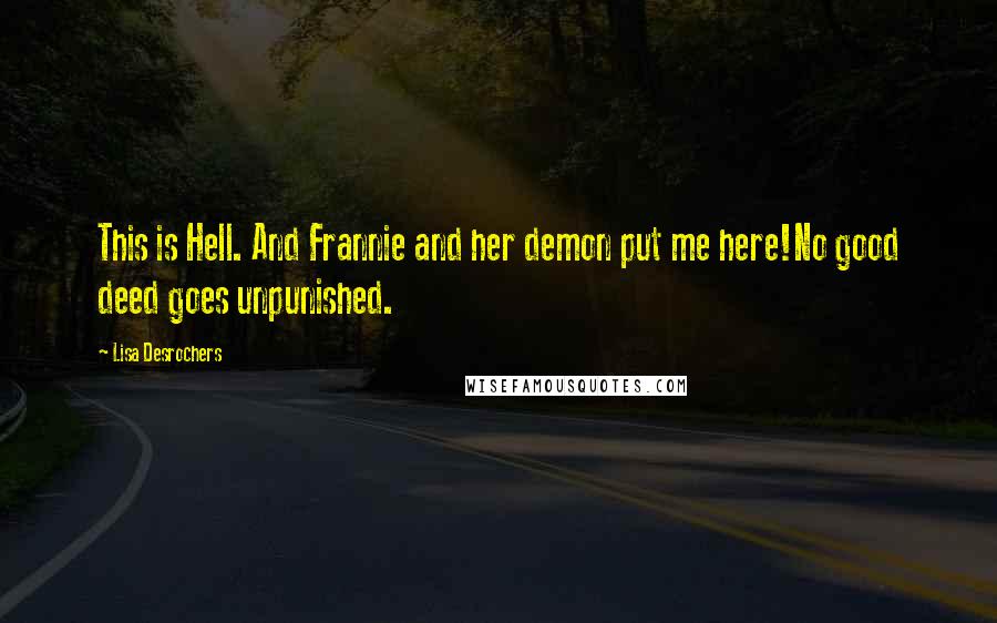 Lisa Desrochers Quotes: This is Hell. And Frannie and her demon put me here!No good deed goes unpunished.