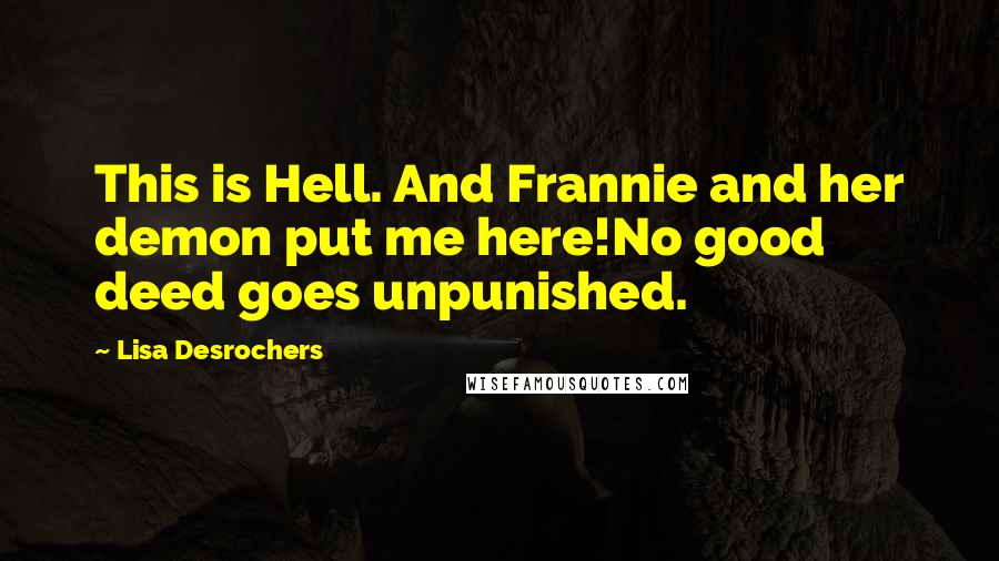 Lisa Desrochers Quotes: This is Hell. And Frannie and her demon put me here!No good deed goes unpunished.