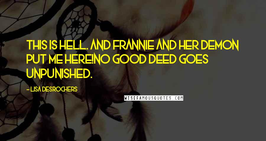 Lisa Desrochers Quotes: This is Hell. And Frannie and her demon put me here!No good deed goes unpunished.