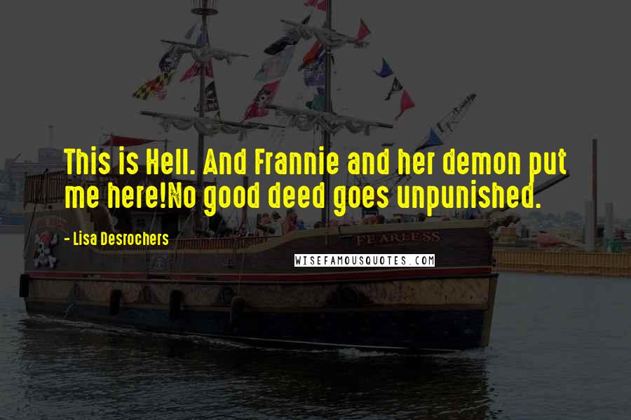 Lisa Desrochers Quotes: This is Hell. And Frannie and her demon put me here!No good deed goes unpunished.