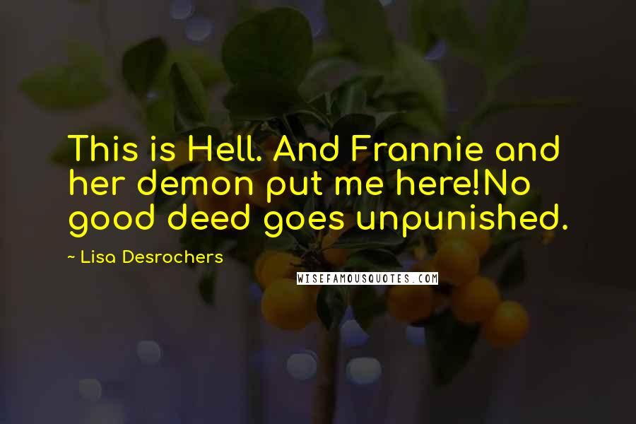 Lisa Desrochers Quotes: This is Hell. And Frannie and her demon put me here!No good deed goes unpunished.