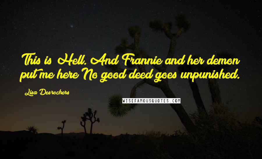 Lisa Desrochers Quotes: This is Hell. And Frannie and her demon put me here!No good deed goes unpunished.