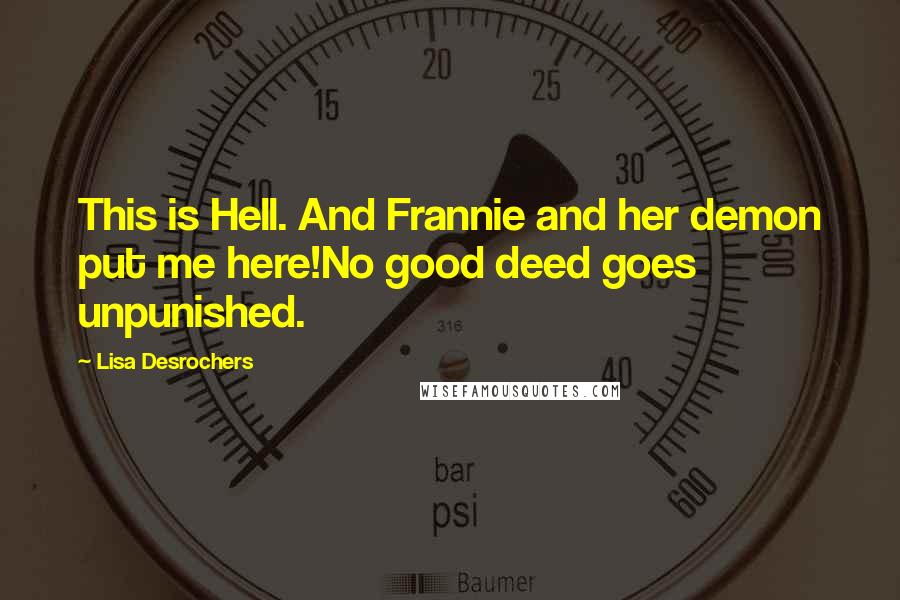 Lisa Desrochers Quotes: This is Hell. And Frannie and her demon put me here!No good deed goes unpunished.