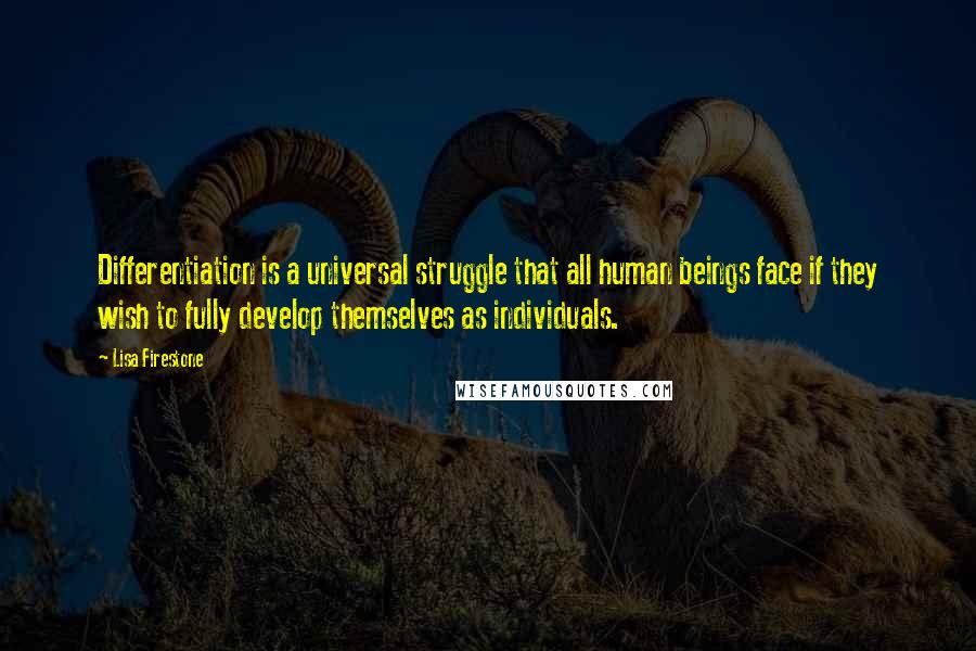 Lisa Firestone Quotes: Differentiation is a universal struggle that all human beings face if they wish to fully develop themselves as individuals.