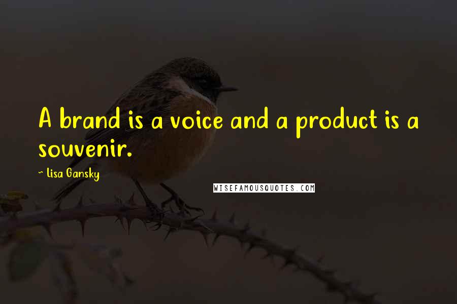 Lisa Gansky Quotes: A brand is a voice and a product is a souvenir.