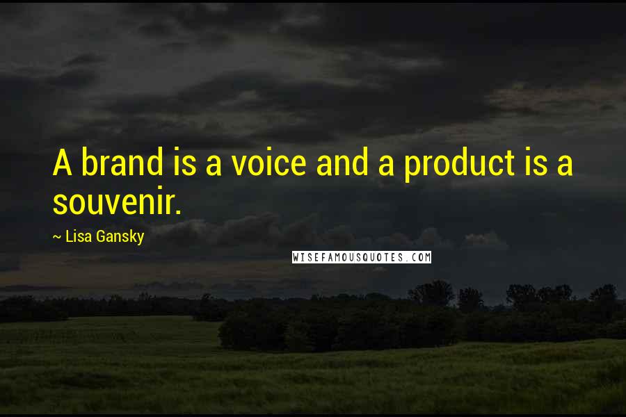 Lisa Gansky Quotes: A brand is a voice and a product is a souvenir.