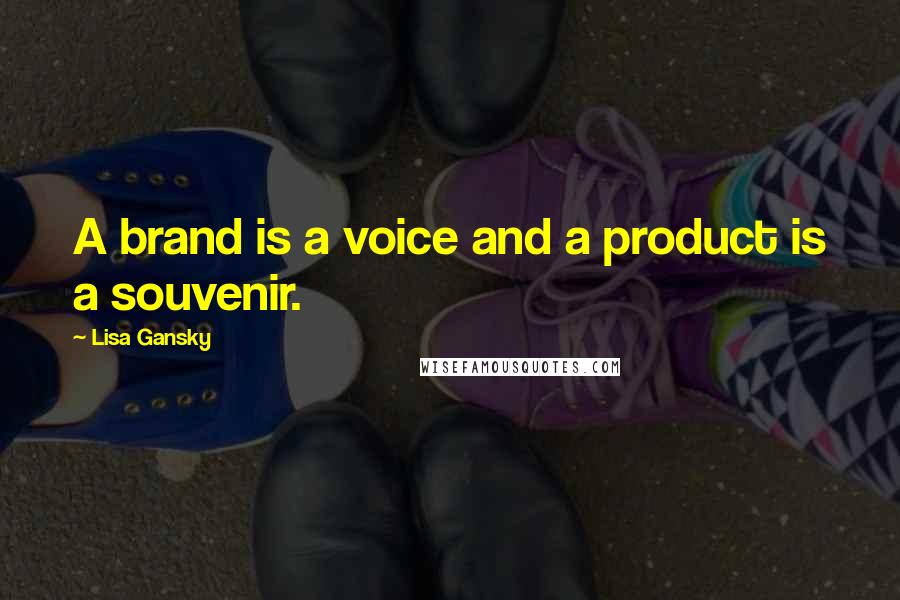 Lisa Gansky Quotes: A brand is a voice and a product is a souvenir.