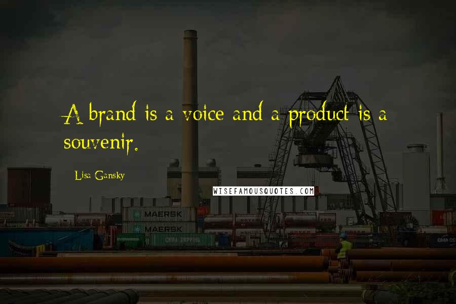 Lisa Gansky Quotes: A brand is a voice and a product is a souvenir.