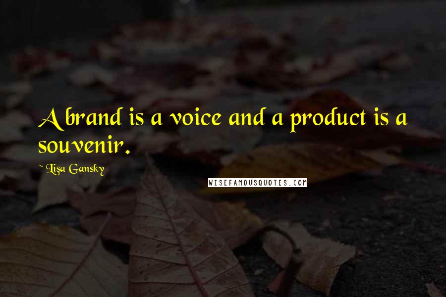 Lisa Gansky Quotes: A brand is a voice and a product is a souvenir.