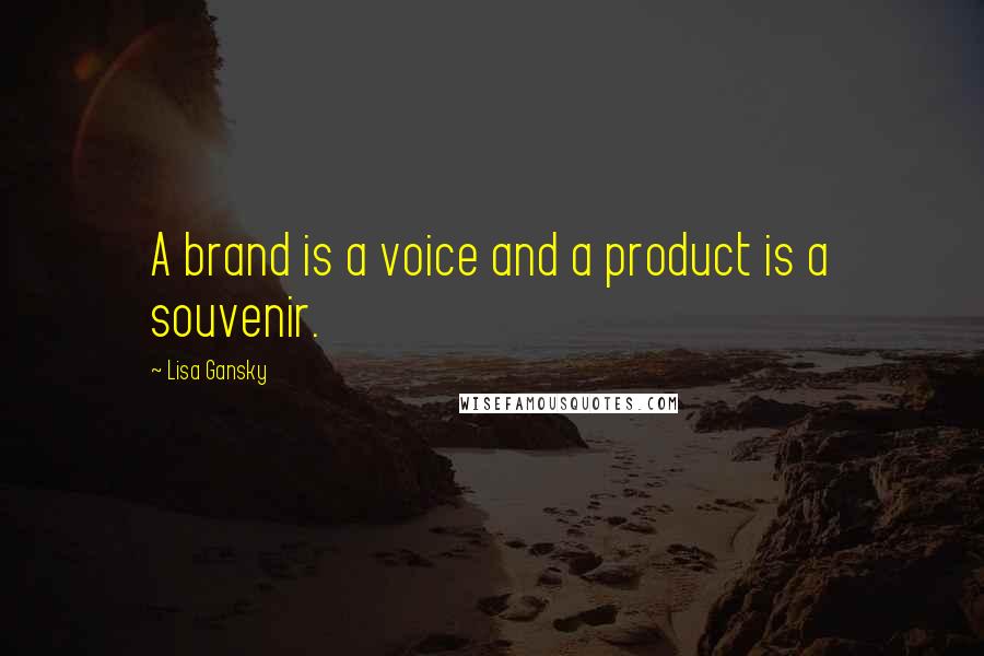 Lisa Gansky Quotes: A brand is a voice and a product is a souvenir.