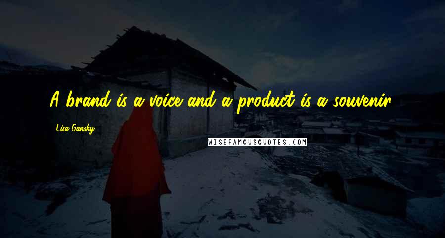 Lisa Gansky Quotes: A brand is a voice and a product is a souvenir.