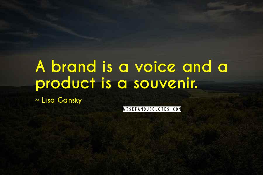 Lisa Gansky Quotes: A brand is a voice and a product is a souvenir.