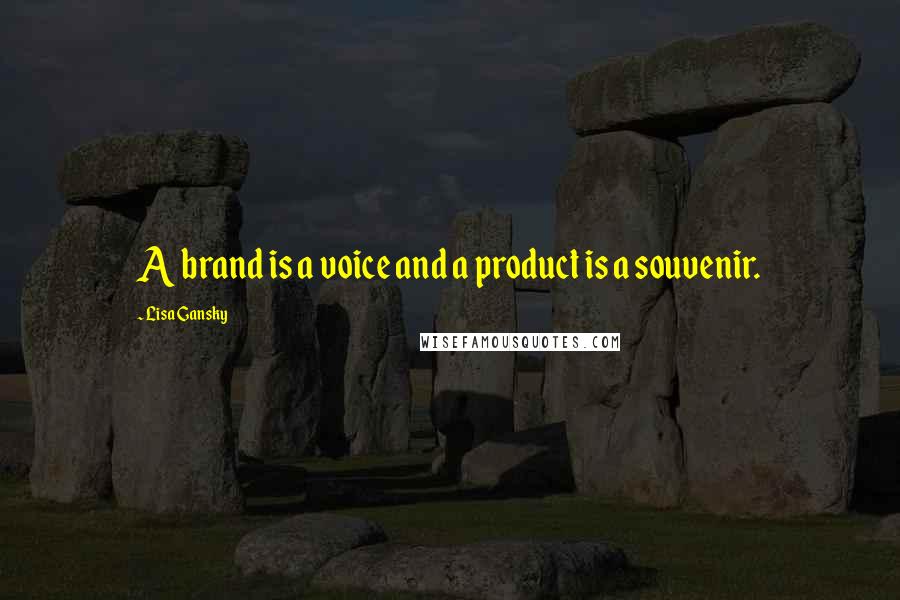 Lisa Gansky Quotes: A brand is a voice and a product is a souvenir.