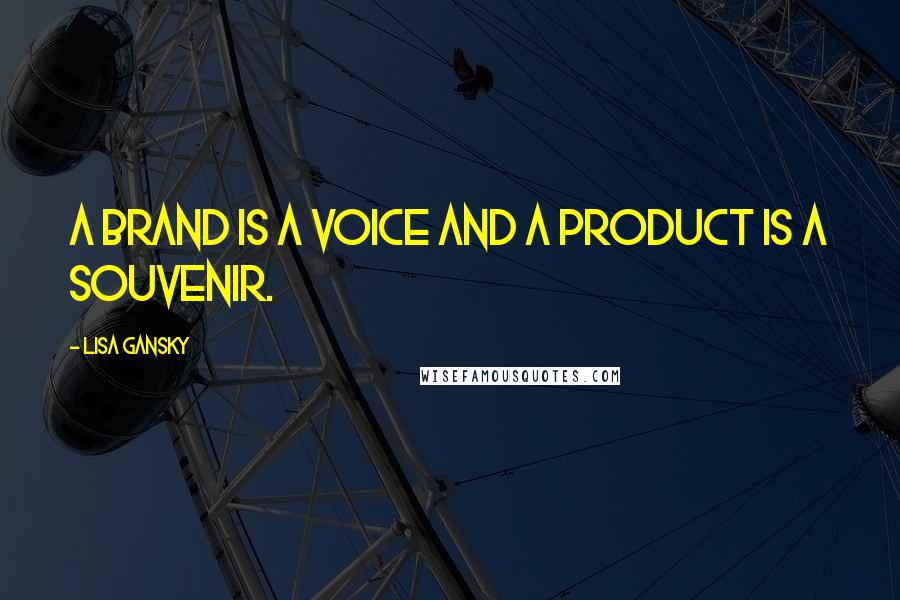 Lisa Gansky Quotes: A brand is a voice and a product is a souvenir.