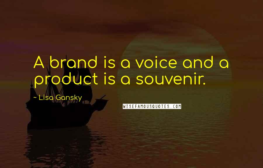 Lisa Gansky Quotes: A brand is a voice and a product is a souvenir.