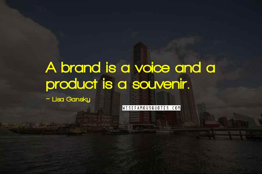 Lisa Gansky Quotes: A brand is a voice and a product is a souvenir.