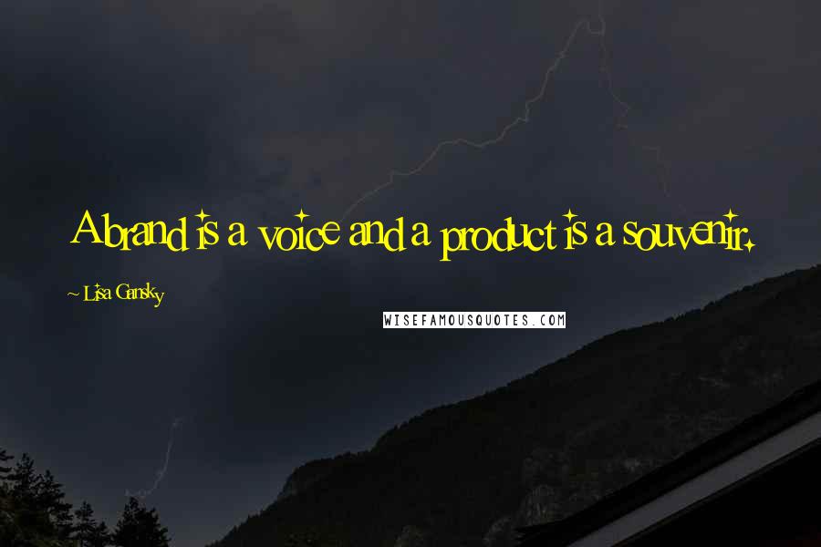 Lisa Gansky Quotes: A brand is a voice and a product is a souvenir.