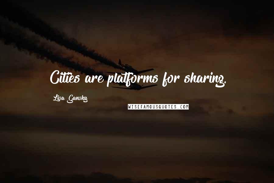 Lisa Gansky Quotes: Cities are platforms for sharing.