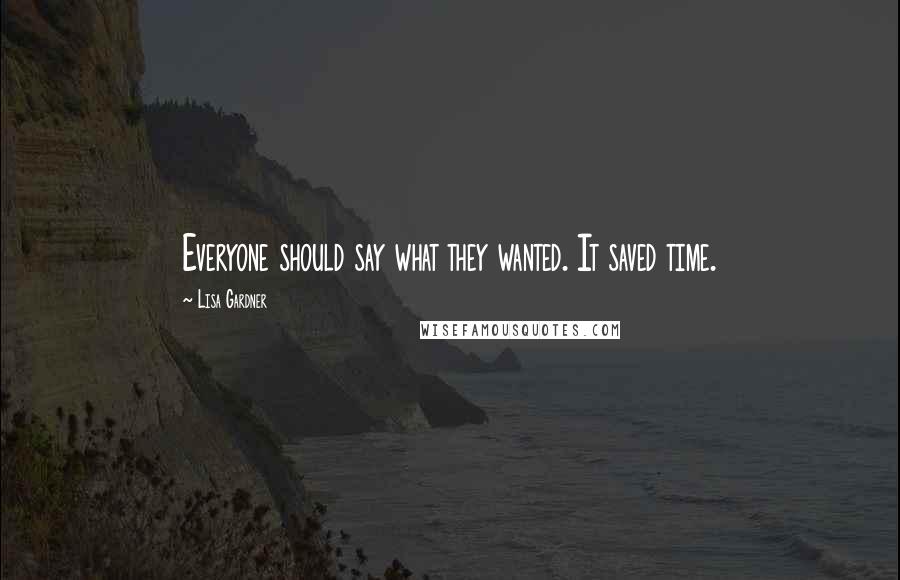 Lisa Gardner Quotes: Everyone should say what they wanted. It saved time.