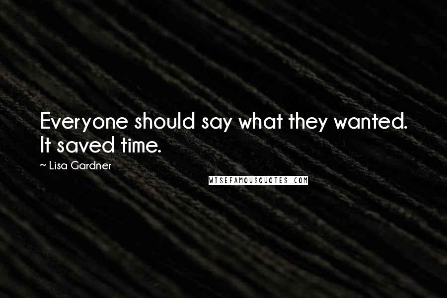 Lisa Gardner Quotes: Everyone should say what they wanted. It saved time.