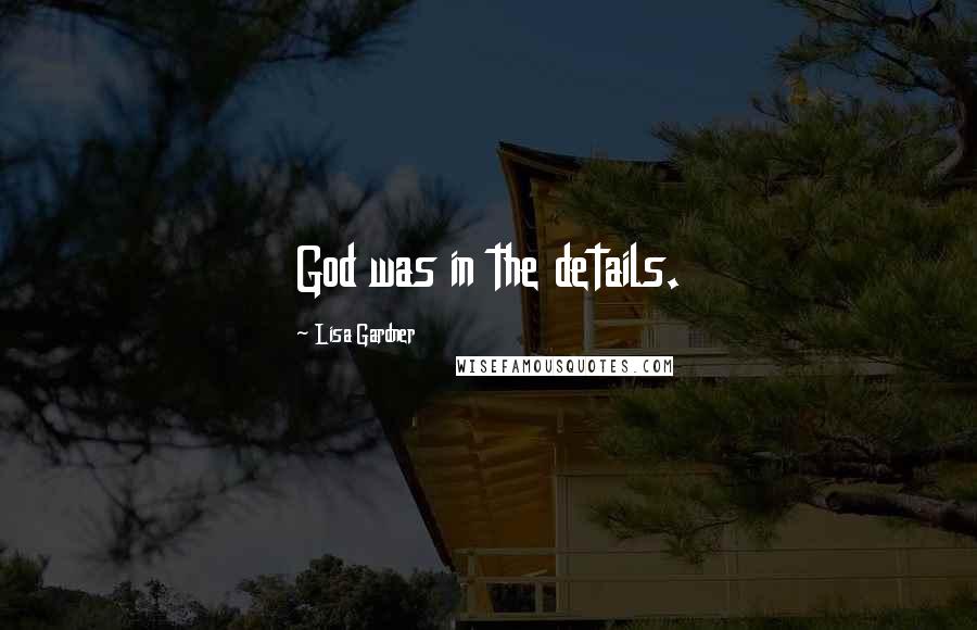 Lisa Gardner Quotes: God was in the details.