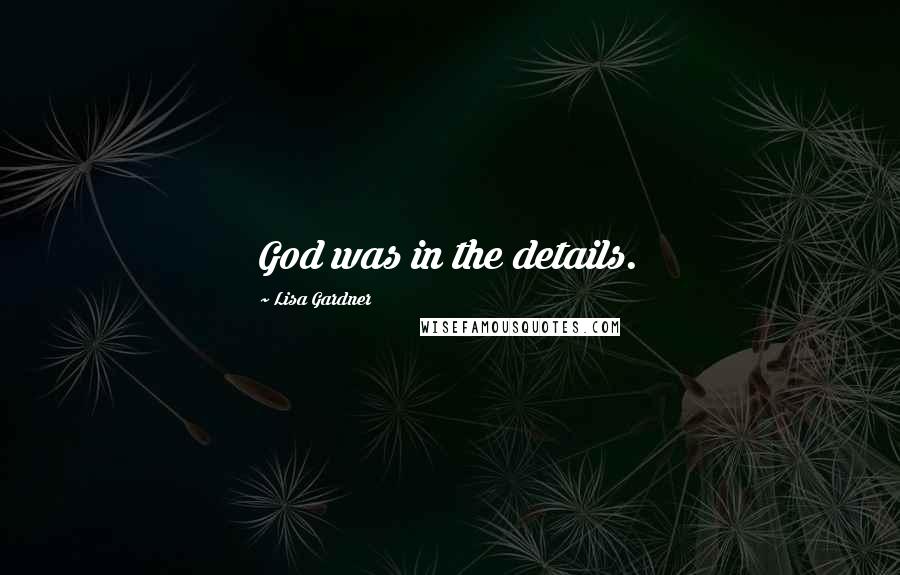 Lisa Gardner Quotes: God was in the details.