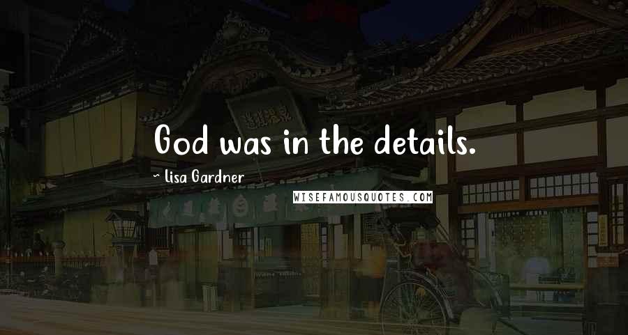 Lisa Gardner Quotes: God was in the details.