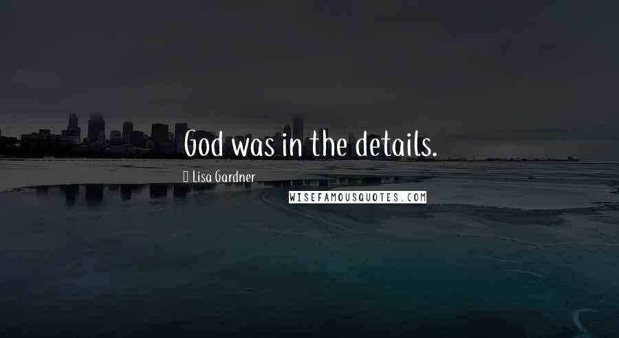 Lisa Gardner Quotes: God was in the details.