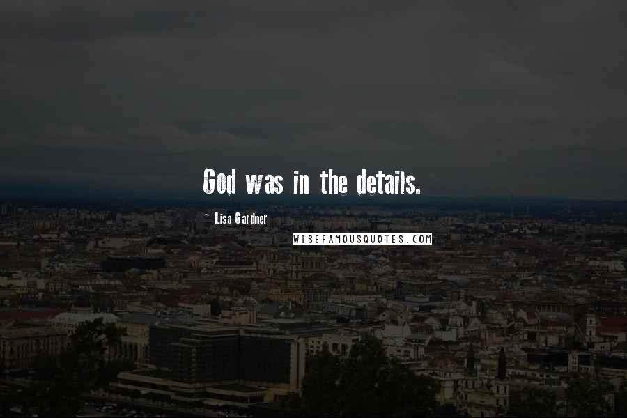 Lisa Gardner Quotes: God was in the details.