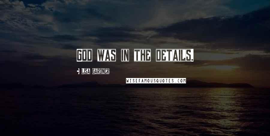 Lisa Gardner Quotes: God was in the details.