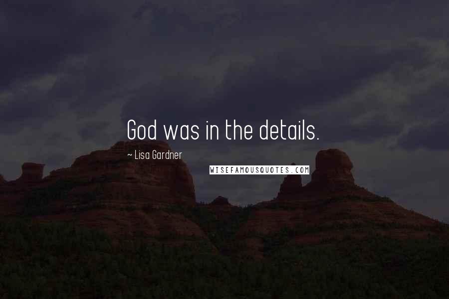 Lisa Gardner Quotes: God was in the details.