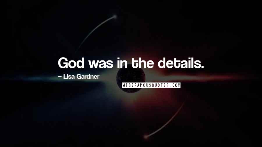 Lisa Gardner Quotes: God was in the details.