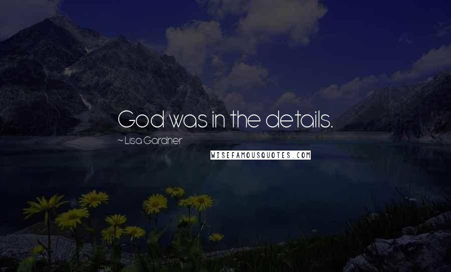 Lisa Gardner Quotes: God was in the details.